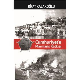 Cumhuriyet’e Marmaris Katkısı - Rıfat Kalakoğlu