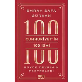Cumhuriyetin 100 İsmi: Büyük Devrimin Portreleri - Emrah Safa Gürkan