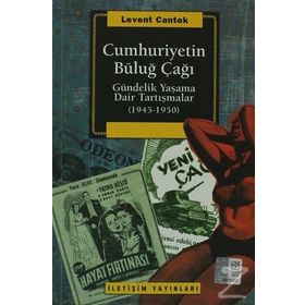 CUMHURIYETIN BÜLUĞ ÇAĞI GÜNDELİK YAŞAMA DAIR TARTIŞMALAR (1945-1950) - LEVENT CANTEK