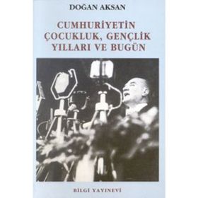 CUMHURIYETIN ÇOCUKLUK GENÇLİK YILLARI VE BUGÜN - DOĞAN AKSAN