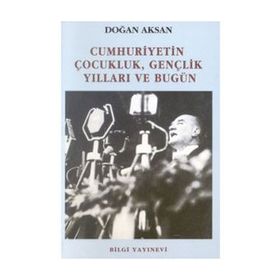 CUMHURIYETIN ÇOCUKLUK GENÇLİK YILLARI VE BUGÜN - DOĞAN AKSAN