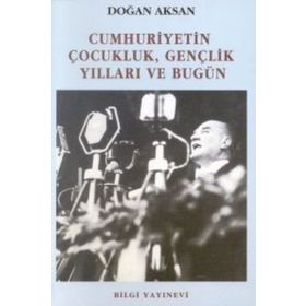 CUMHURIYETIN ÇOCUKLUK GENÇLİK YILLARI VE BUGÜN - DOĞAN AKSAN