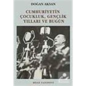 CUMHURIYETIN ÇOCUKLUK GENÇLİK YILLARI VE BUGÜN - DOĞAN AKSAN