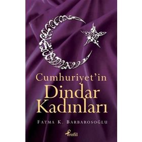 CUMHURIYET'IN DINDAR KADINLARI - FATMA KARABIYIK BARBAROSOĞLU