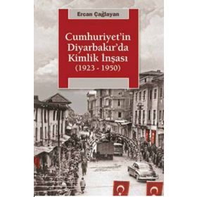 Cumhuriyetin Diyarbakırda Kimlik İnşası (1923-1950) - Ercan Çağlayan
