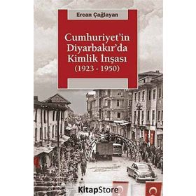 Cumhuriyetin Diyarbakırda Kimlik İnşası (1923-1950) - Ercan Çağlayan