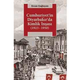 Cumhuriyetin Diyarbakırda Kimlik İnşası (1923-1950) - Ercan Çağlayan