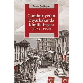 Cumhuriyetin Diyarbakırda Kimlik İnşası (1923-1950) - Ercan Çağlayan
