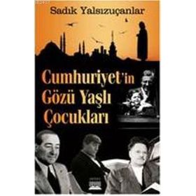 CUMHURIYET'IN GÖZÜ YAŞLI ÇOCUKLARI - SADIK YALSIZUÇANLAR