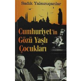 CUMHURIYET'IN GÖZÜ YAŞLI ÇOCUKLARI - SADIK YALSIZUÇANLAR