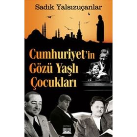 CUMHURIYET'IN GÖZÜ YAŞLI ÇOCUKLARI - SADIK YALSIZUÇANLAR