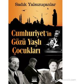 CUMHURIYET'IN GÖZÜ YAŞLI ÇOCUKLARI - SADIK YALSIZUÇANLAR