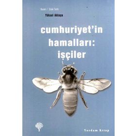 CUMHURIYET'IN HAMALLARI İŞÇİLER - YÜKSEL AKKAYA