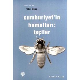 CUMHURIYET'IN HAMALLARI İŞÇİLER - YÜKSEL AKKAYA