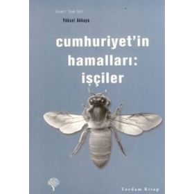 CUMHURIYET'IN HAMALLARI İŞÇİLER - YÜKSEL AKKAYA