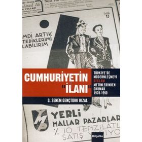 CUMHURIYETIN İLANI TÜRKIYE'DE MODERNLEŞMEYI REKLAM METINLERINDE OKUMAK 1926 - 1950 - G. SENEM GENÇTÜRK HIZAL