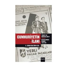 CUMHURIYETIN İLANI TÜRKIYE'DE MODERNLEŞMEYI REKLAM METINLERINDE OKUMAK 1926 - 1950 - G. SENEM GENÇTÜRK HIZAL