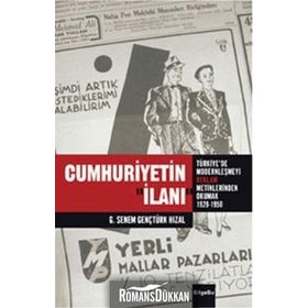 CUMHURIYETIN İLANI TÜRKIYE'DE MODERNLEŞMEYI REKLAM METINLERINDE OKUMAK 1926 - 1950 - G. SENEM GENÇTÜRK HIZAL