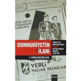 CUMHURIYETIN İLANI TÜRKIYE'DE MODERNLEŞMEYI REKLAM METINLERINDE OKUMAK 1926 - 1950 - G. SENEM GENÇTÜRK HIZAL