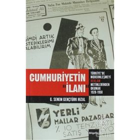 CUMHURIYETIN İLANI TÜRKIYE'DE MODERNLEŞMEYI REKLAM METINLERINDE OKUMAK 1926 - 1950 - G. SENEM GENÇTÜRK HIZAL