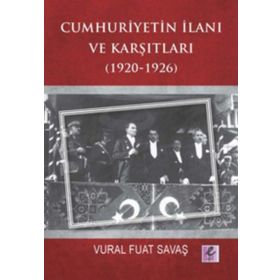 Cumhuriyetin İlanı ve Karşıtları 1920-1926 - Vural Fuat Savaş