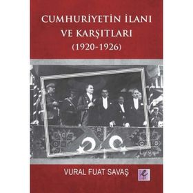 Cumhuriyetin İlanı ve Karşıtları 1920-1926 - Vural Fuat Savaş