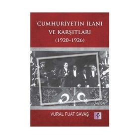 Cumhuriyetin İlanı ve Karşıtları 1920-1926 - Vural Fuat Savaş