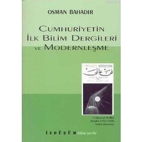 CUMHURIYETIN İLK BILIM DERGILERI VE MODERNLEŞME - OSMAN BAHADIR