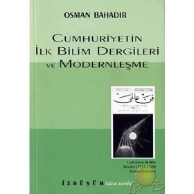CUMHURIYETIN İLK BILIM DERGILERI VE MODERNLEŞME - OSMAN BAHADIR