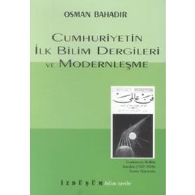 CUMHURIYETIN İLK BILIM DERGILERI VE MODERNLEŞME - OSMAN BAHADIR