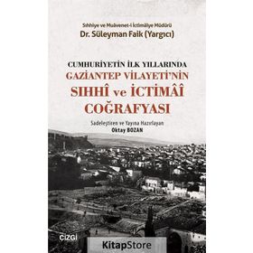 Cumhuriyetin İlk Yıllarında Gaziantep Vilayeti'nin Sıhhi ve İctimai Coğrafyası - Süleyman Faik