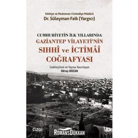 Cumhuriyetin İlk Yıllarında Gaziantep Vilayeti'nin Sıhhi ve İctimai Coğrafyası - Süleyman Faik
