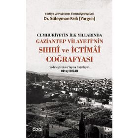 Cumhuriyetin İlk Yıllarında Gaziantep Vilayeti'nin Sıhhi ve İctimai Coğrafyası - Süleyman Faik