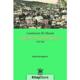 Cumhuriyetin İlk Yıllarında Trabzon’da Ekonomik Hayat 1923-1950 - Muzaffer Başkaya