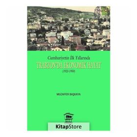 Cumhuriyetin İlk Yıllarında Trabzon’da Ekonomik Hayat 1923-1950 - Muzaffer Başkaya