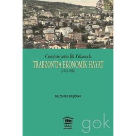 Cumhuriyetin İlk Yıllarında Trabzon’da Ekonomik Hayat 1923-1950 - Muzaffer Başkaya