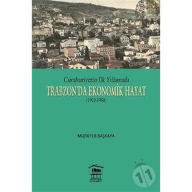 Cumhuriyetin İlk Yıllarında Trabzon’da Ekonomik Hayat 1923-1950 - Muzaffer Başkaya