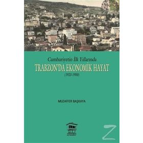 Cumhuriyetin İlk Yıllarında Trabzon’da Ekonomik Hayat 1923-1950 - Muzaffer Başkaya