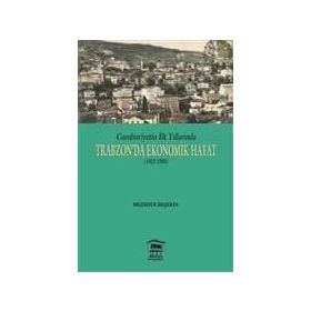 Cumhuriyetin İlk Yıllarında Trabzon’da Ekonomik Hayat 1923-1950 - Muzaffer Başkaya