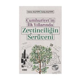 Cumhuriyet'in İlk Yıllarında Zeytinciliğin Serüveni - Emine Alçıtepe Galip Alçıtepe
