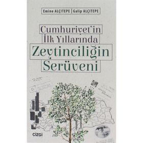 Cumhuriyet'in İlk Yıllarında Zeytinciliğin Serüveni - Emine Alçıtepe Galip Alçıtepe