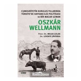 Cumhuriyetin Kuruluş Yıllarında Türkiye’de Hayvancılık Politikası ve Bir Macar Uzman - Oszkar Wellmann
