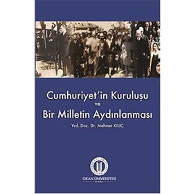 Cumhuriyet’in Kuruluşu ve Bir Milletin Aydınlanması - Mehmet Kılıç