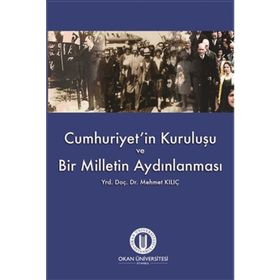 Cumhuriyet’in Kuruluşu ve Bir Milletin Aydınlanması - Mehmet Kılıç