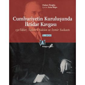 CUMHURIYETIN KURULUŞUNDA İKTİDAR KAVGASI 150LIKLER, TAKRIR-I SÜKÛN VE İZMIR SUIKASTI - HAKAN ÖZOĞLU