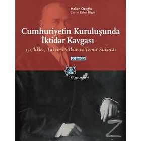CUMHURIYETIN KURULUŞUNDA İKTİDAR KAVGASI 150LIKLER, TAKRIR-I SÜKÛN VE İZMIR SUIKASTI - HAKAN ÖZOĞLU