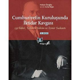 CUMHURIYETIN KURULUŞUNDA İKTİDAR KAVGASI 150LIKLER, TAKRIR-I SÜKÛN VE İZMIR SUIKASTI - HAKAN ÖZOĞLU