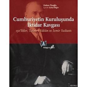 CUMHURIYETIN KURULUŞUNDA İKTİDAR KAVGASI 150LIKLER, TAKRIR-I SÜKÛN VE İZMIR SUIKASTI - HAKAN ÖZOĞLU