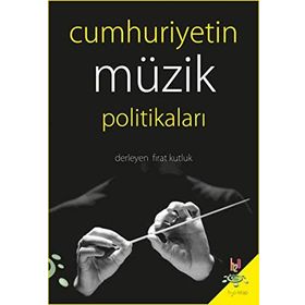 Cumhuriyetin Müzik Politikaları - Fırat Kutluk