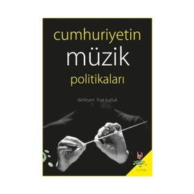 Cumhuriyetin Müzik Politikaları - Fırat Kutluk